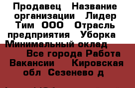 Продавец › Название организации ­ Лидер Тим, ООО › Отрасль предприятия ­ Уборка › Минимальный оклад ­ 31 000 - Все города Работа » Вакансии   . Кировская обл.,Сезенево д.